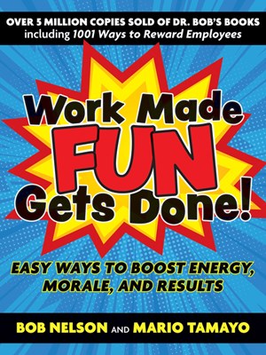  Work Made Fun Gets Done!: Easy Ways to Boost Energy, Morale, and Results