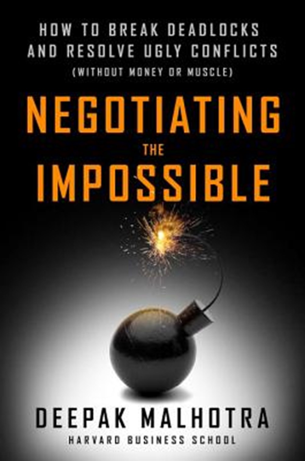 Negotiating the Impossible How to Break Deadlocks and Resolve Ugly Conflicts (Without Money or Muscl