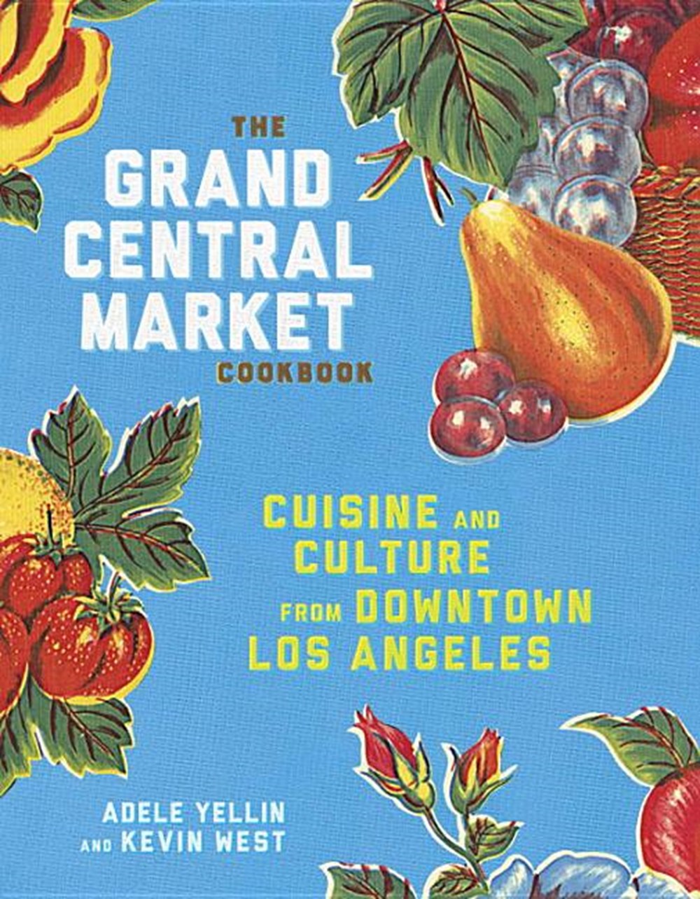 Grand Central Market Cookbook: Cuisine and Culture from Downtown Los Angeles