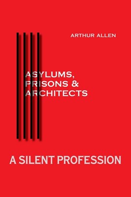 A Silent Profession: Asylums, Prisons and Architects