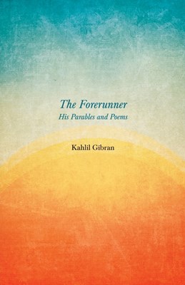 The Forerunner - His Parables and Poems