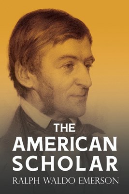 The American Scholar: With a Biography by William Peterfield Trent