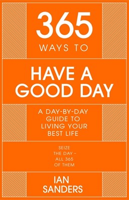 365 Ways to Have a Good Day: A Day-By-Day Guide to Enjoying a More Successful, Fulfilling Life