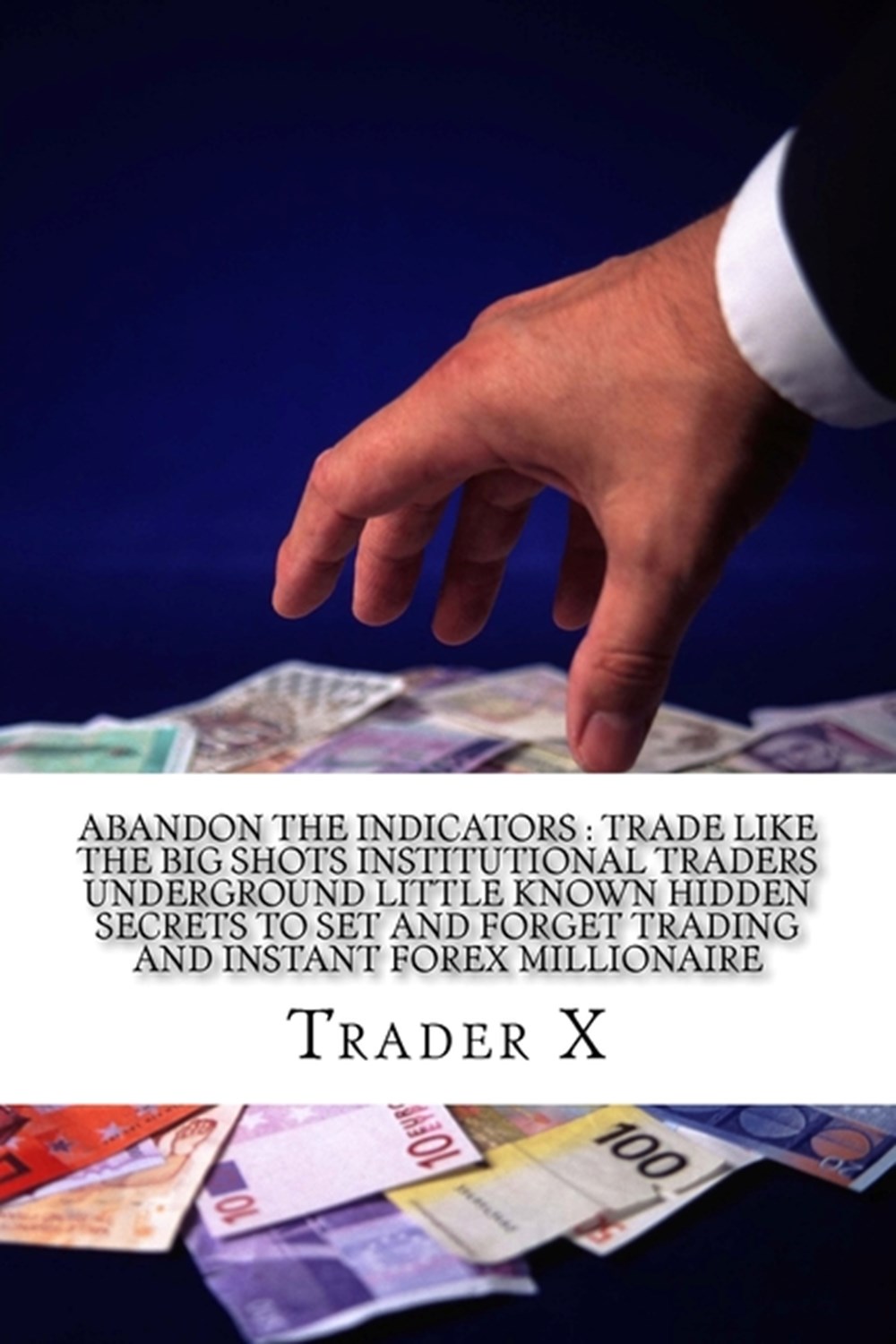 Abandon The Indicators: Trade Like The Institutional Trader Underground Smooth Sleek Secrets And Wei