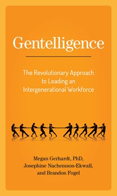  Gentelligence: The Revolutionary Approach to Leading an Intergenerational Workforce