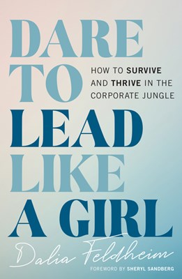 Dare to Lead Like a Girl: How to Survive and Thrive in the Corporate Jungle