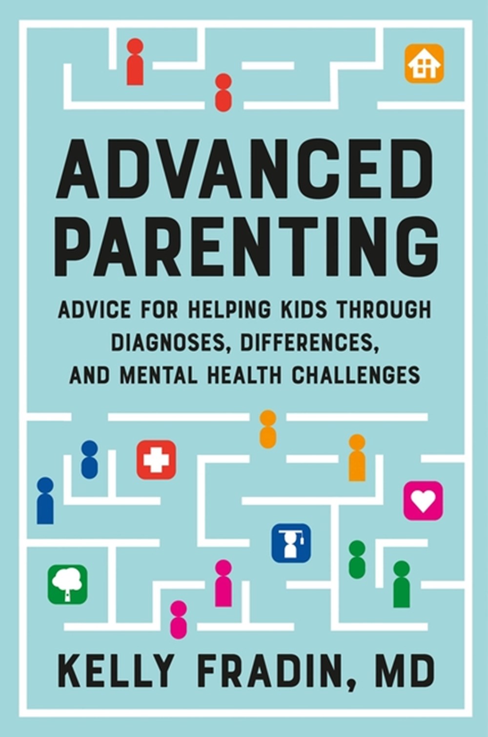 Advanced Parenting: Advice for Helping Kids Through Diagnoses, Differences, and Mental Health Challe