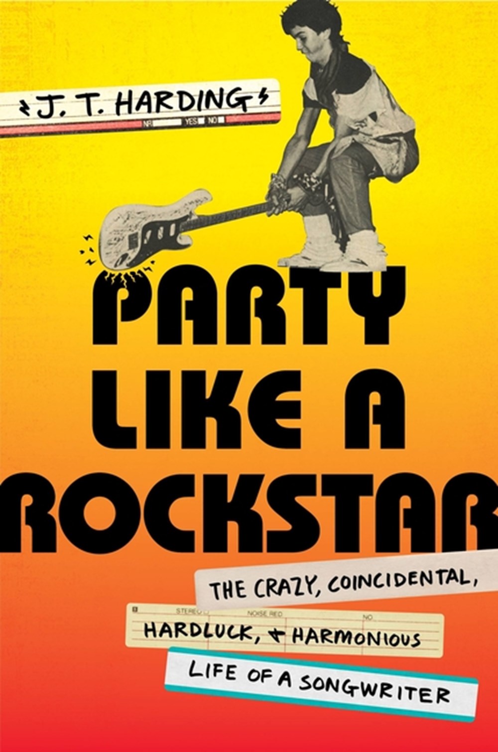 Party Like a Rockstar The Crazy, Coincidental, Hard-Luck, and Harmonious Life of a Songwriter