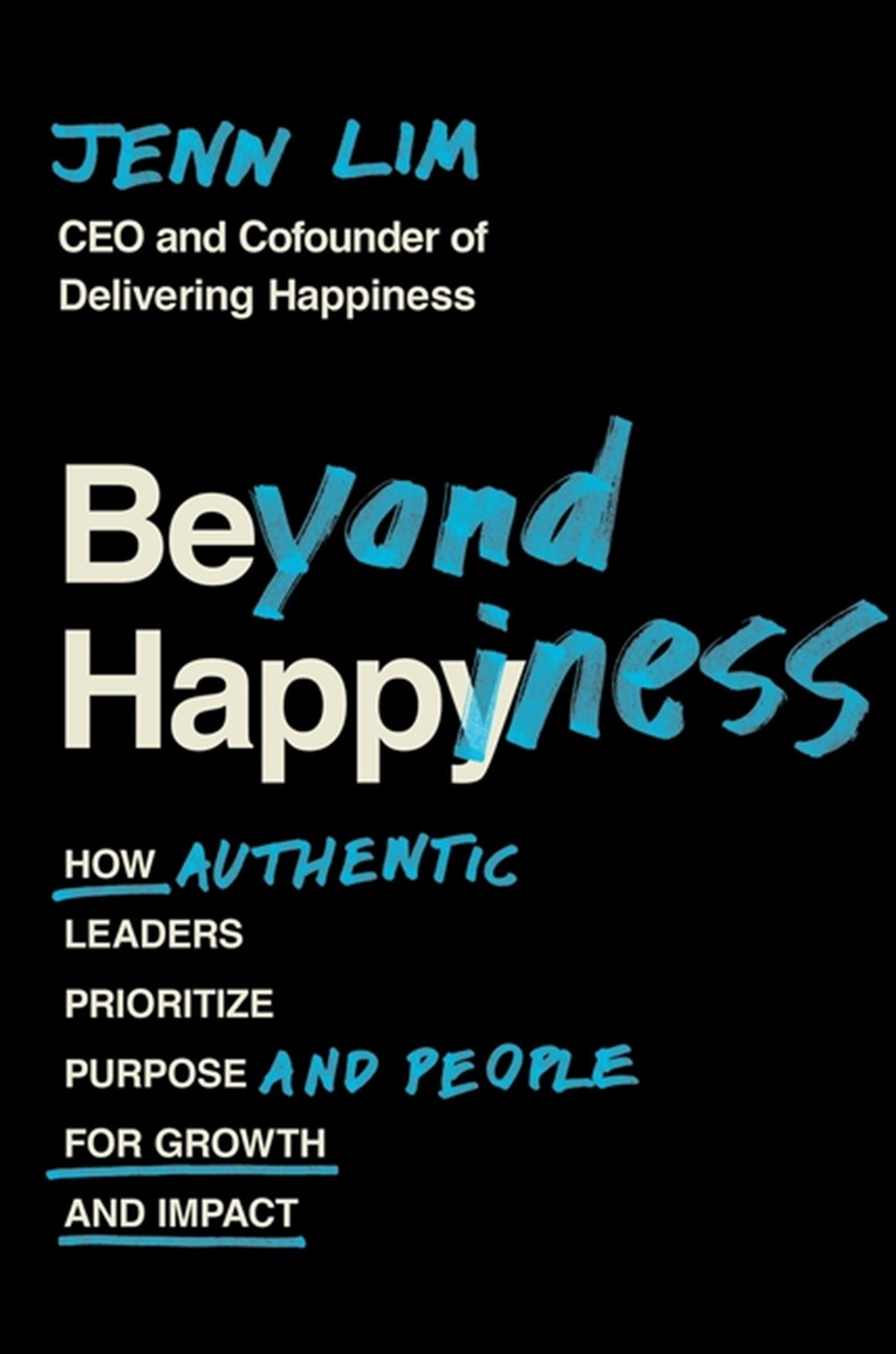Beyond Happiness How Authentic Leaders Prioritize Purpose and People for Growth and Impact