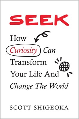  Seek: How Curiosity Can Transform Your Life and Change the World