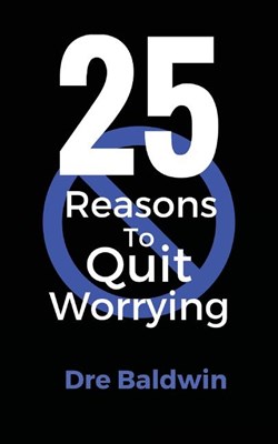25 Reasons To Quit Worrying
