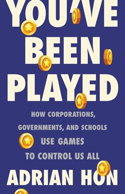  You've Been Played: How Corporations, Governments, and Schools Use Games to Control Us All