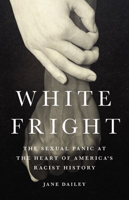 White Fright: The Sexual Panic at the Heart of America's Racist History