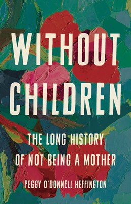  Without Children: The Long History of Not Being a Mother