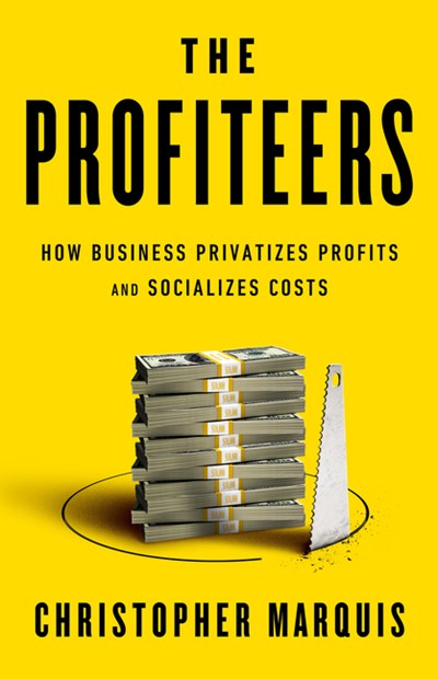 The Profiteers: How Business Privatizes Profits and Socializes Costs