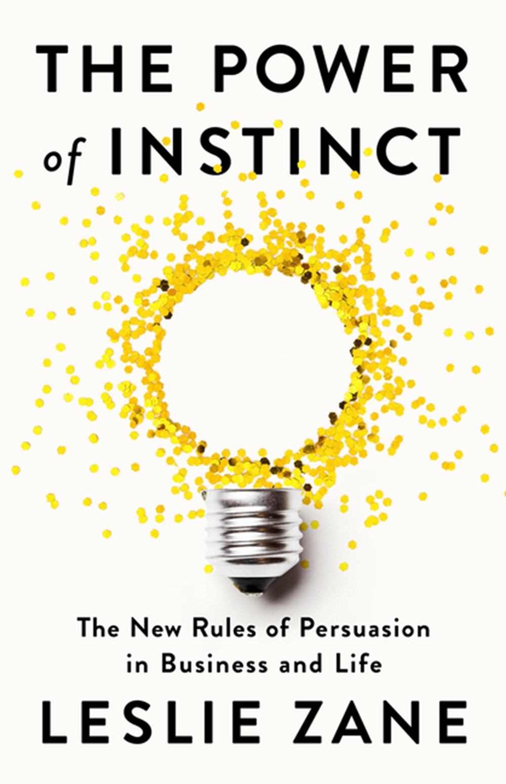 Power of Instinct: The New Rules of Persuasion in Business and Life