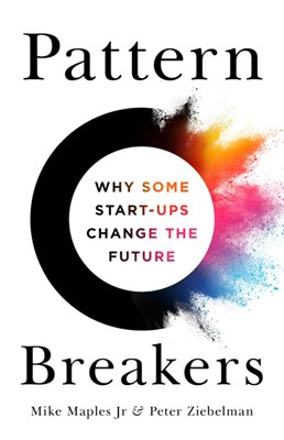 Pattern Breakers: Why Some Start-Ups Change the Future