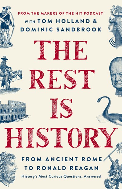 The Rest Is History: From Ancient Rome to Ronald Reagan--History's Most Curious Questions, Answered