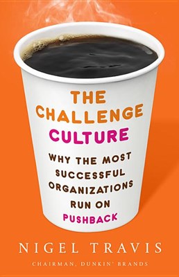 Challenge Culture: Why the Most Successful Organizations Run on Pushback