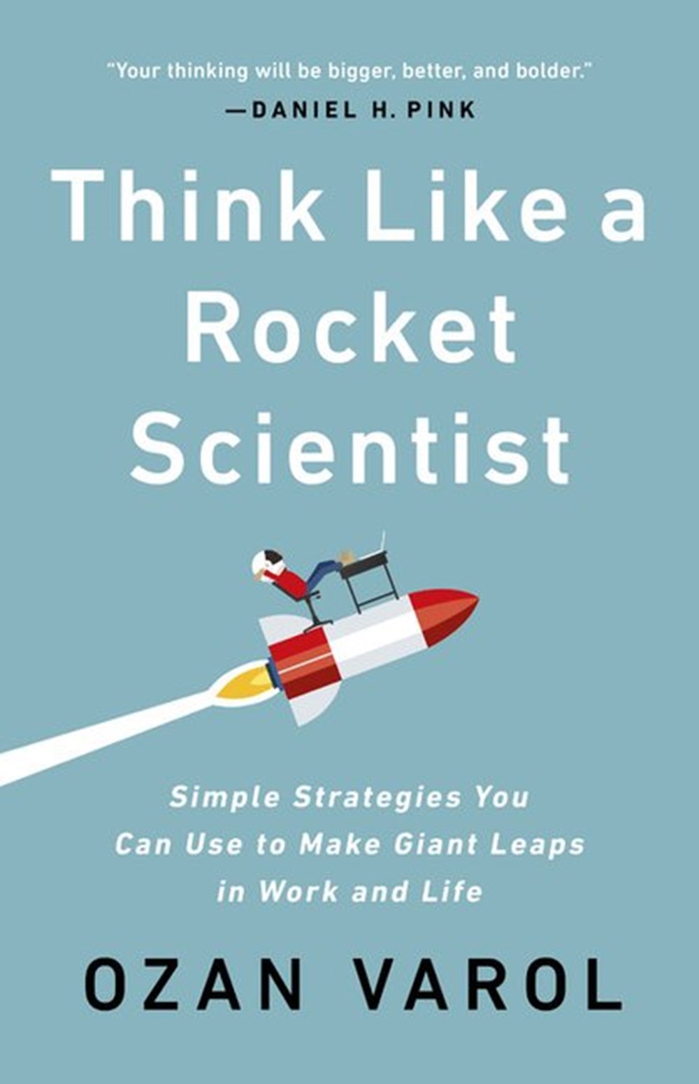 Think Like a Rocket Scientist Simple Strategies You Can Use to Make Giant Leaps in Work and Life