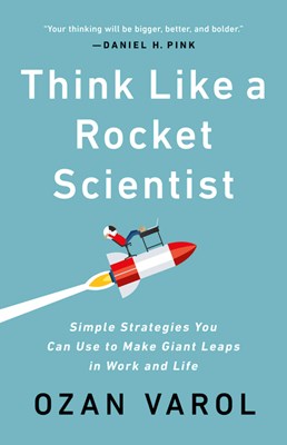 Think Like a Rocket Scientist: Simple Strategies You Can Use to Make Giant Leaps in Work and Life