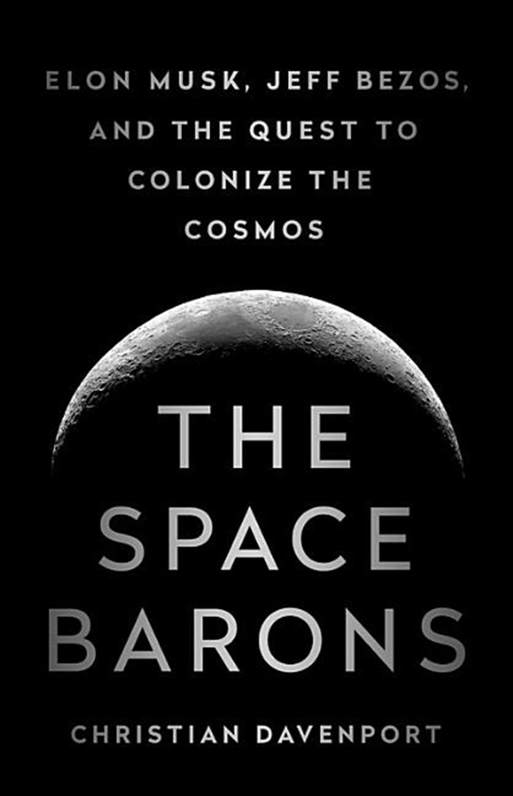 Space Barons Elon Musk, Jeff Bezos, and the Quest to Colonize the Cosmos