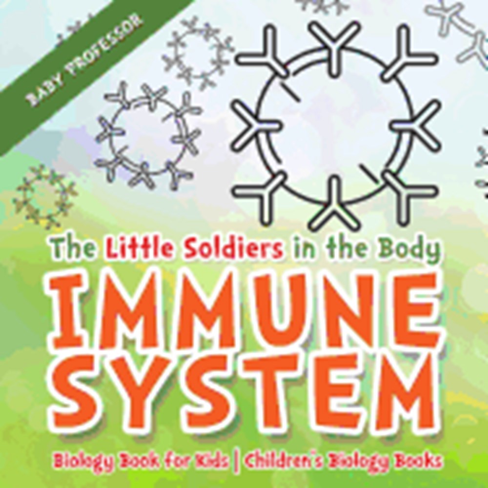 Little Soldiers in the Body - Immune System - Biology Book for Kids Children's Biology Books