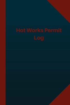Hot Works Permit Log (Logbook, Journal - 124 pages 6x9 inches): Hot Works Permit Logbook (Blue Cover, Medium)