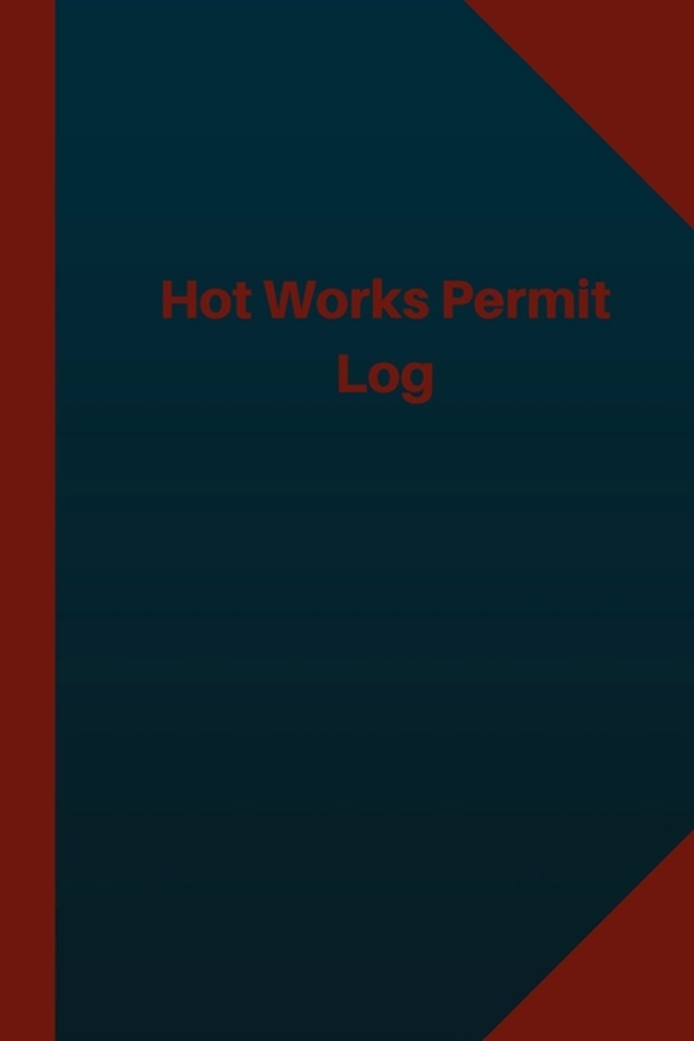 Hot Works Permit Log (Logbook, Journal - 124 pages 6x9 inches) Hot Works Permit Logbook (Blue Cover,