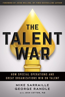 The Talent War: How Special Operations and Great Organizations Win on Talent