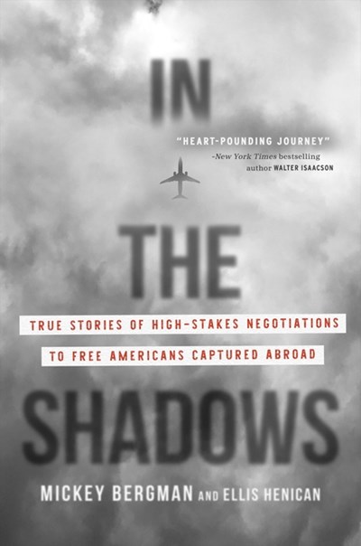  In the Shadows: True Stories of High-Stakes Negotiations to Free Americans Captured Abroad