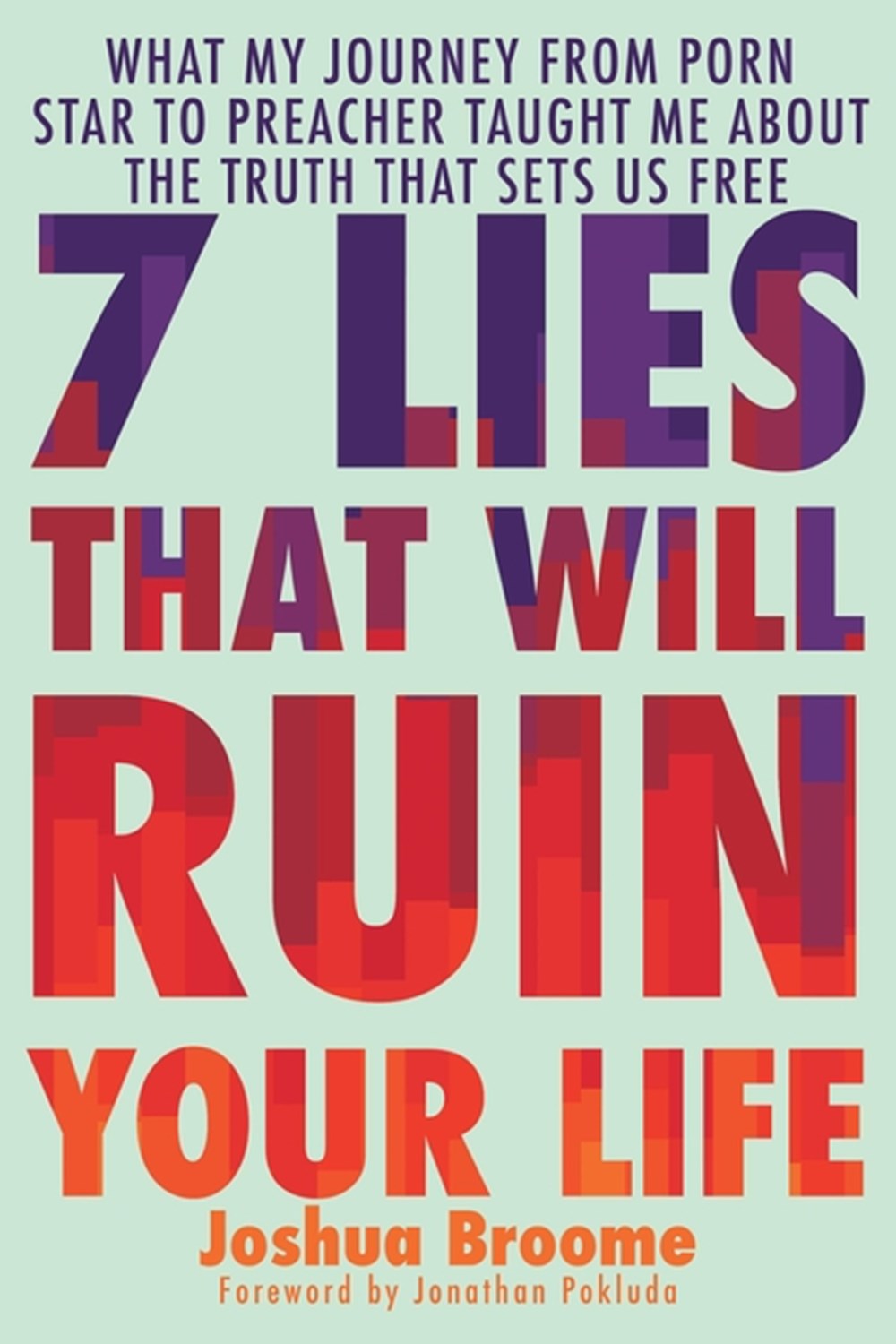 7 Lies That Will Ruin Your Life: What My Journey from Porn Star to Preacher Taught Me about the Trut