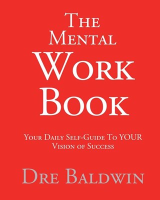 The Mental Workbook: The Daily Program To Transform From Who You Are Into Who You Need To Be
