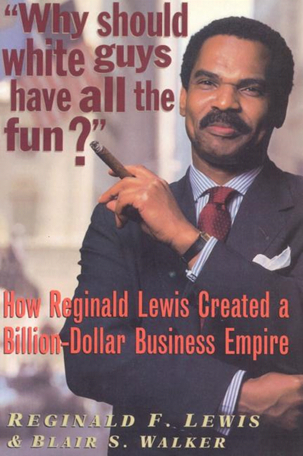 Why Should White Guys Have All the Fun? How Reginald Lewis Created a Billion-Dollar Business Empire
