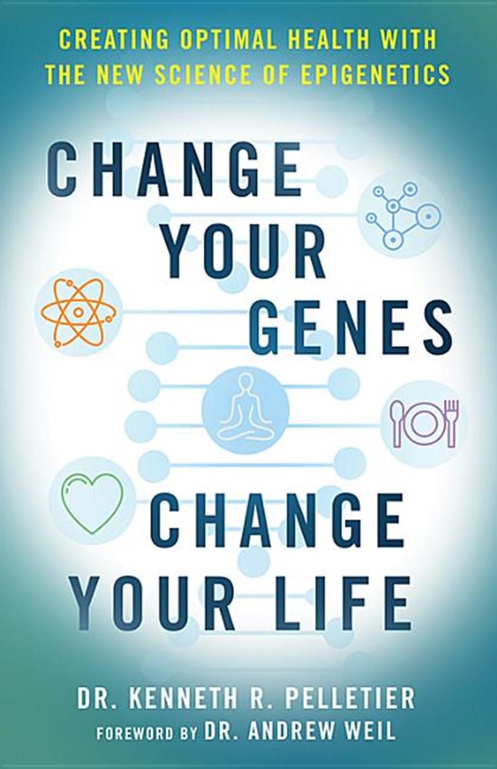Change Your Genes, Change Your Life Creating Optimal Health with the New Science of Epigenetics