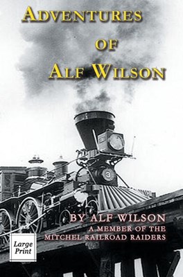 Adventures of Alf Wilson: A Member of the Mitchel Railroad Raiders