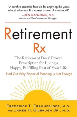 Retirement Rx: The Retirement Docs' Proven Prescription for Living a Happy, Fulfilling Rest of Your Life