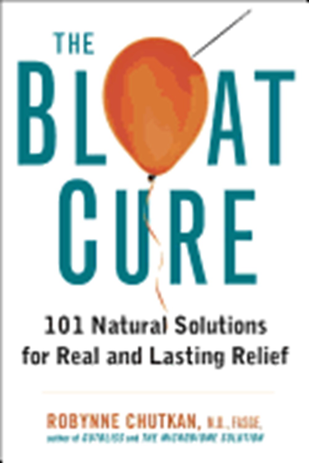 Bloat Cure: 101 Natural Solutions for Real and Lasting Relief