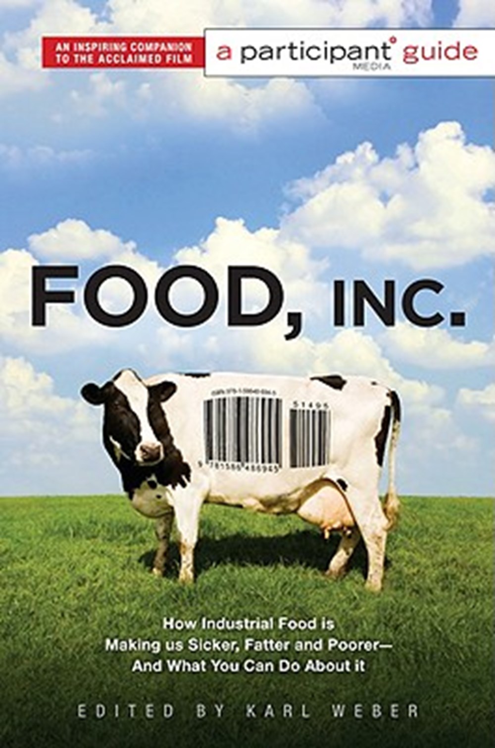 Food Inc. A Participant Guide: How Industrial Food Is Making Us Sicker, Fatter, and Poorer-And What 