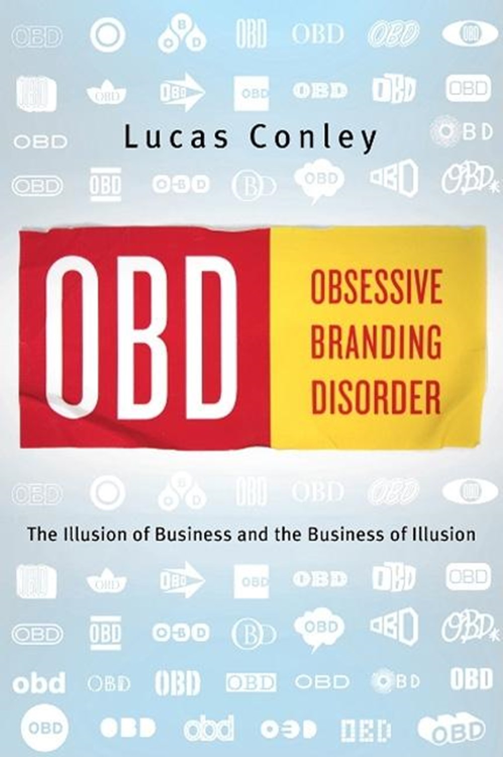 OBD Obsessive Branding Disorder: The Business of Illusion and the Illusion of Business