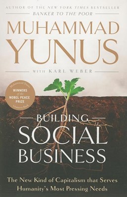  Building Social Business: The New Kind of Capitalism That Serves Humanity's Most Pressing Needs