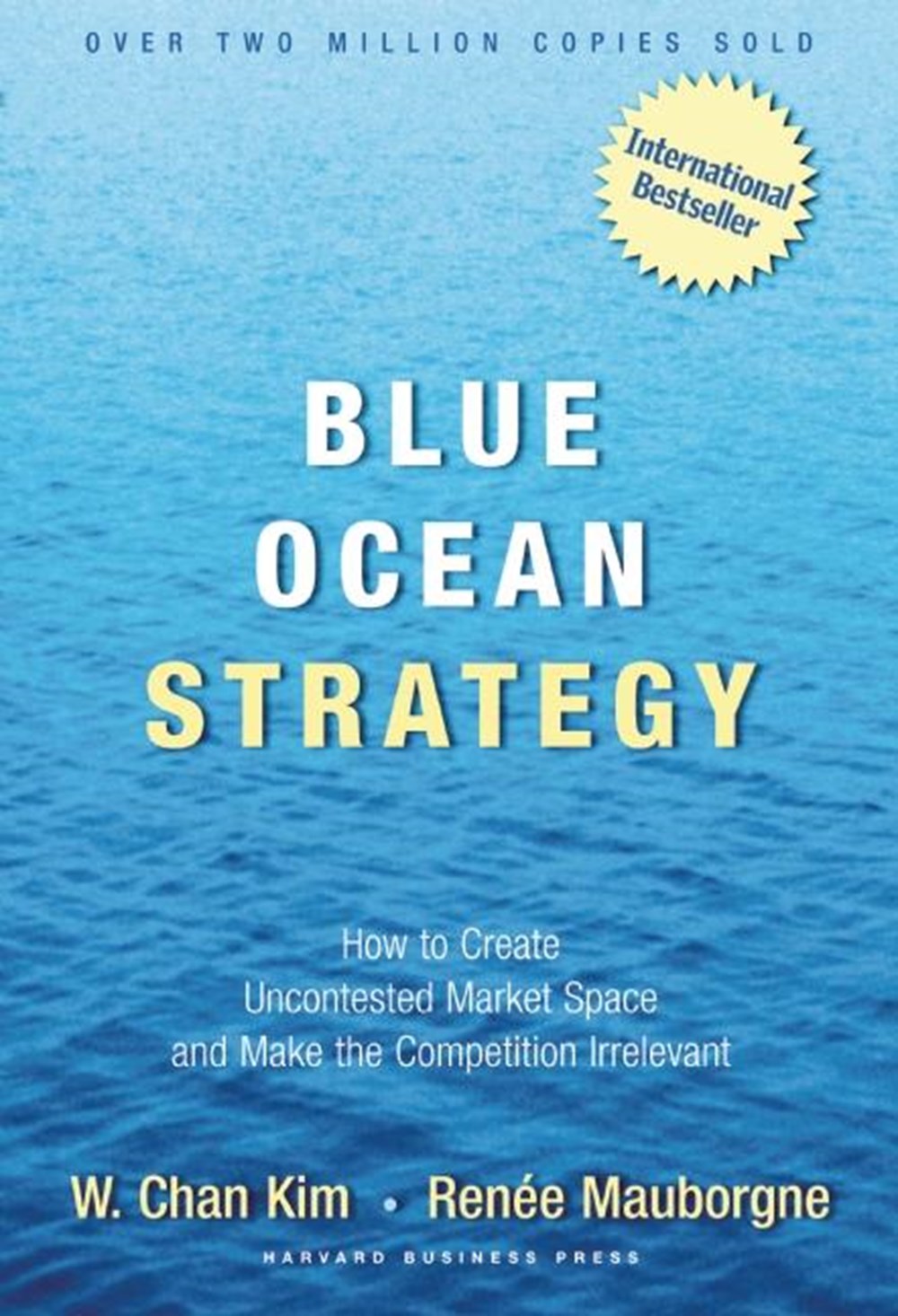 Blue Ocean Strategy How to Create Uncontested Market Space and Make the Competition Irrelevant