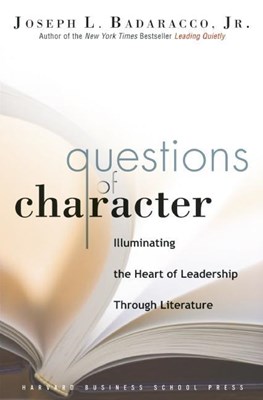 Questions of Character: Illuminating the Heart of Leadership Through Literature