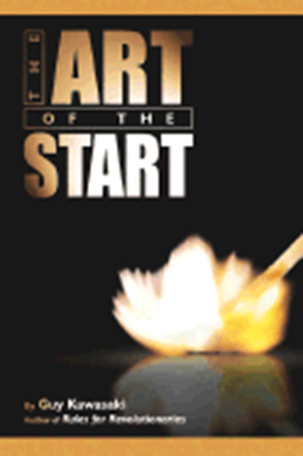 Art of the Start: The Time-Tested, Battle-Hardened Guide for Anyone Starting Anything