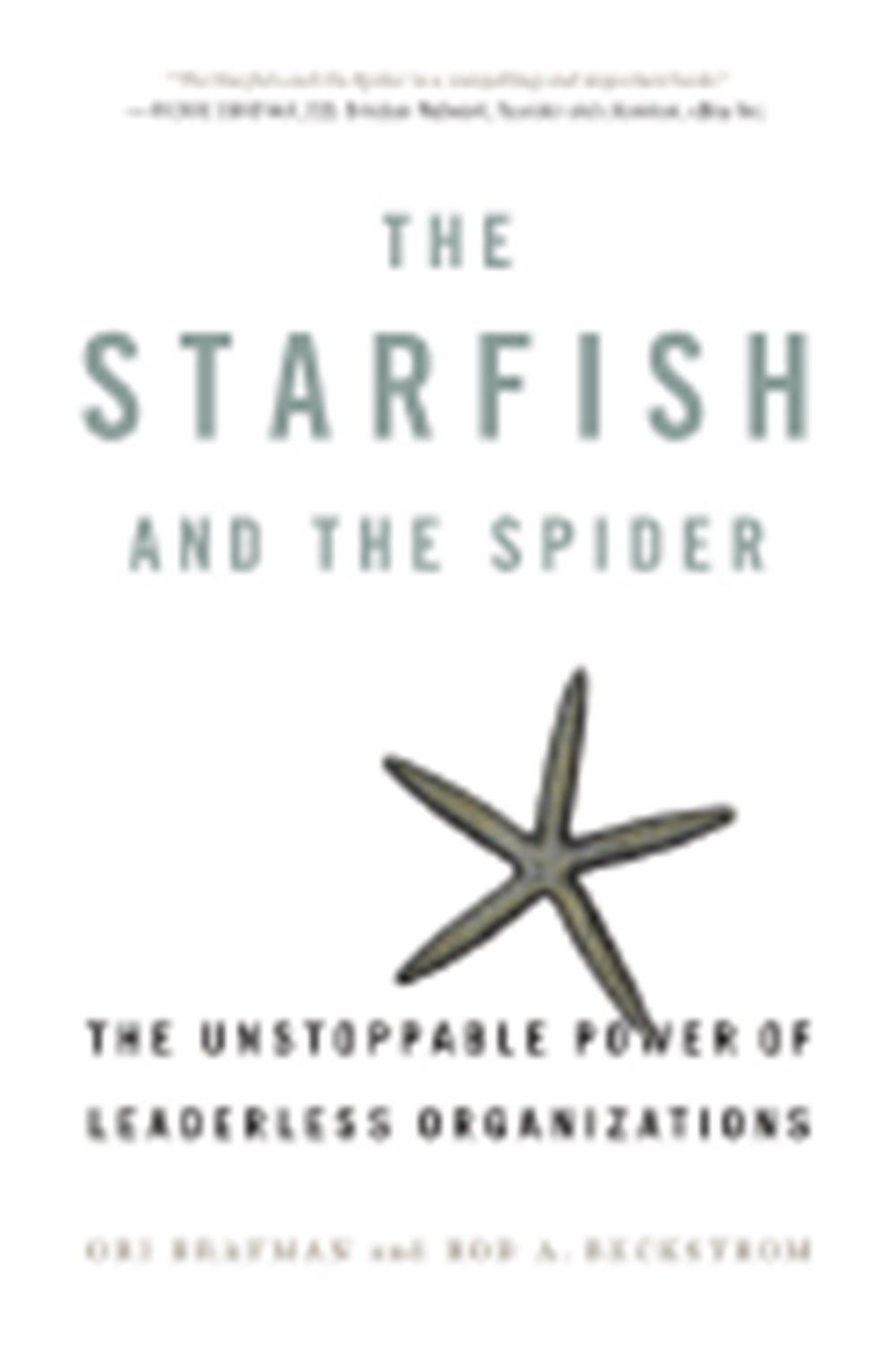 Starfish and the Spider: The Unstoppable Power of Leaderless Organizations