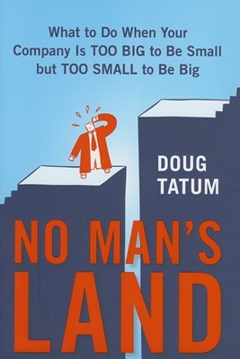 No Man's Land: What to Do When Your Company Is Too Big to Be Small But Too Small to Be Big