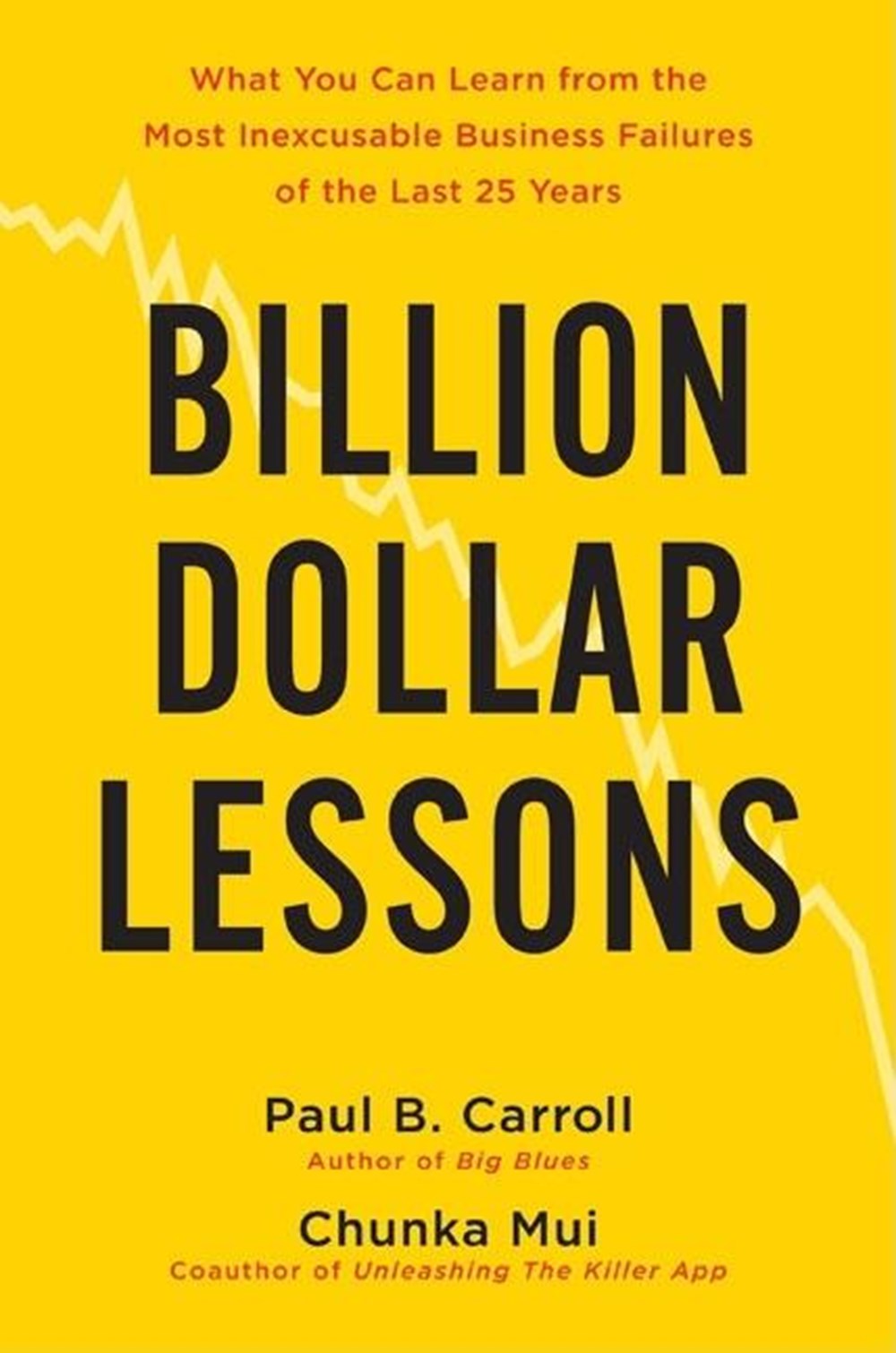 Billion Dollar Lessons: What You Can Learn from the Most Inexcusable Business Failures of the Last 2