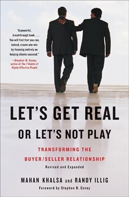 Let's Get Real or Let's Not Play: Transforming the Buyer/Seller Relationship (Revised, Expanded)