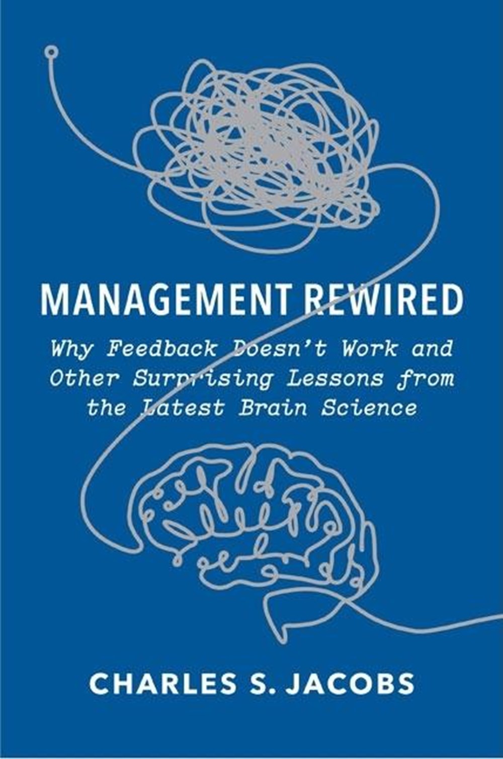 Management Rewired Why Feedback Doesn't Work and Other Surprising Lessons from the Latest Brain Scie
