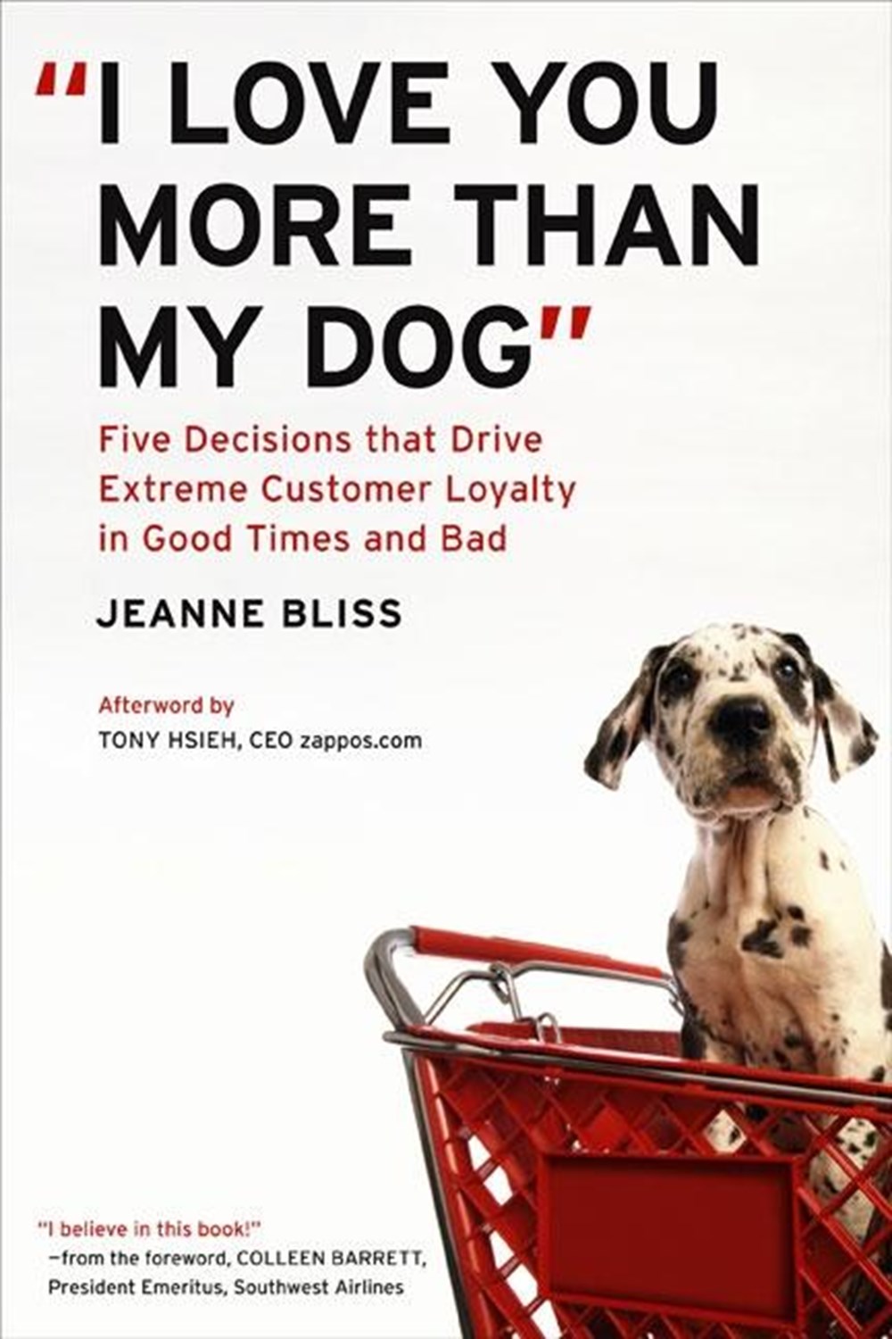I Love You More Than My Dog Five Decisions That Drive Extreme Customer Loyalty in Good Times and Bad
